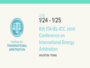 A Changing Landscape for International Energy Arbitration: A Report from the 6th Annual ITA-ICC-IEL Joint Conference